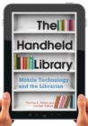 The Handheld Library : Mobile Technology and the Librarian - Book