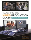 Teaching the Video Production Class : Beyond the Morning Newscast - eBook
