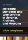 Metadata Standards and Web Services in Libraries, Archives, and Museums : An Active Learning Resource - Book