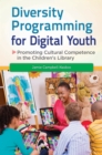 Diversity Programming for Digital Youth : Promoting Cultural Competence in the Children's Library - eBook