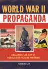 World War II Propaganda : Analyzing the Art of Persuasion during Wartime - Book