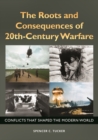 The Roots and Consequences of 20th-Century Warfare : Conflicts That Shaped the Modern World - Book