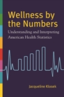 Wellness by the Numbers : Understanding and Interpreting American Health Statistics - Book