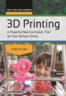 3D Printing : A Powerful New Curriculum Tool for Your School Library - Book
