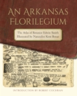 An Arkansas Florilegium : The Atlas of Botanist Edwin Smith Illustrated by Naturalist Kent Bonar - eBook