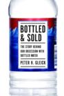 Bottled and Sold : The Story Behind Our Obsession with Bottled Water - Book