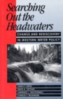 Searching Out the Headwaters : Change And Rediscovery In Western Water Policy - eBook