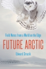 Future Arctic : Field Notes from a World on the Edge - Book