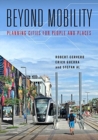 Beyond Mobility : Planning Cities for People and Places - Book