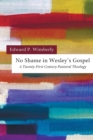 No Shame in Wesley's Gospel : a Twenty-first Century Pastoral Theology - Book