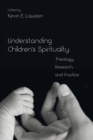 Understanding Children's Spirituality : Theology, Research, and Practice - Book