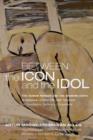 Between the Icon and the Idol : The Human Person and the Modern State in Russian Literature and Thoughtchaadayev, Soloviev, Grossman - Book