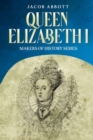 Queen Elizabeth I : Makers of History Series (Annotated) - eBook