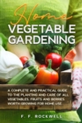Home Vegetable Gardening : A Complete and Practical Guide to the Planting and Care of all Vegetables, Fruits and Berries Worth Growing for Home Use - eBook