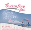 Chicken Soup for the Soul: True Love - 29 Stories about Proposals, Weddings, and Keeping Love Alive - eAudiobook