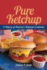 Pure Ketchup : A History of America's National Condiment - Book
