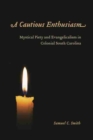 A Cautious Enthusiasm : Mystical Piety and Evangelicalism in Colonial South Carolina - Book