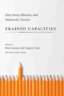 Trained Capacities : John Dewey, Rhetoric, and Democratic Practice - Book