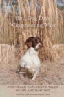 Bird Dog Days, Wingshooting Ways : Archibald Rutledge’s Tales of Upland  Hunting - Book