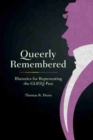 Queerly Remembered : Rhetorics for Representing the GLBTQ Past - Book