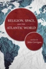Religion, Space, and the Atlantic World - Book