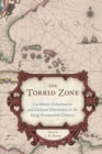 The Torrid Zone : Caribbean Colonization and Cultural Interaction in the Long Seventeenth Century - Book