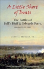 A Little Short of Boats : The Battles of Ball's Bluff & Edwards Ferry, October 21-22, 1861 - eBook