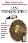 I am Perhaps Dying : The Medical Backstory of Spinal Tuberculosis Hidden in the Civil War Diary of Leroy Wiley Gresham - Book