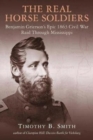 The Real Horse Soldiers : Benjamin Grierson’s Epic 1863 Civil War Raid Through Mississippi - Book