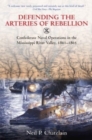 Defending the Arteries of Rebellion : Confederate Naval Operations in the Mississippi River Valley, 1861-1865 - Book