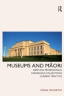 Museums and Maori : Heritage Professionals, Indigenous Collections, Current Practice - Book