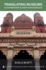 Translating Museums : A Counterhistory of South Asian Museology - Book