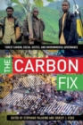The Carbon Fix : Forest Carbon, Social Justice, and Environmental Governance - Book