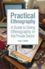 Practical Ethnography : A Guide to Doing Ethnography in the Private Sector - Book