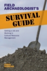 Field Archaeologist’s Survival Guide : Getting a Job and Working in Cultural Resource Management - Book