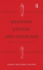 Shamans, Queens, and Figurines : The Development of Gender Archaeology - Book