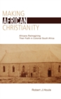 Making African Christianity : Africans Reimagining Their Faith in Colonial South Africa - Book