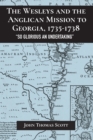 The Wesleys and the Anglican Mission to Georgia, 1735-1738 : "So Glorious an Undertaking" - Book