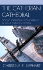 The Catherian Cathedral : Gothic Cathedral Iconography in Willa Cather's Fiction - Book