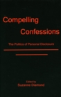 Compelling Confessions : The Politics of Personal Disclosure - Book