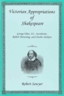 Victorian Appropriations of Shakespeare : George Eliot, A. C. Swinburne, Robert Browning, and Charles Dickens - Book
