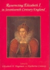 RESURRECTING ELIZABETH I IN SEVENTEENTH-CENTURY ENGLAND - Book