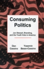 Consuming Politics : Jon Stewart, Branding, and the Youth Vote in America - Book