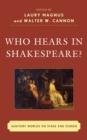 Who Hears in Shakespeare? : Shakespeare’s Auditory World, Stage and Screen - Book