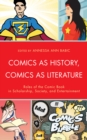 Comics as History, Comics as Literature : Roles of the Comic Book in Scholarship, Society, and Entertainment - Book