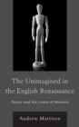 The Unimagined in the English Renaissance : Poetry and the Limits of Mimesis - Book