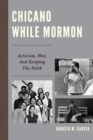 Chicano While Mormon : Activism, War, and Keeping the Faith - Book