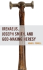 Irenaeus, Joseph Smith, and God-Making Heresy - Book