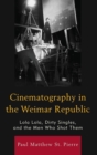 Cinematography in the Weimar Republic : Lola Lola, Dirty Singles, and the Men Who Shot Them - Book