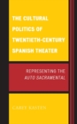 The Cultural Politics of Twentieth-Century Spanish Theater : Representing the Auto Sacramental - Book